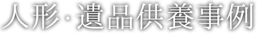 人形・遺品供養事例